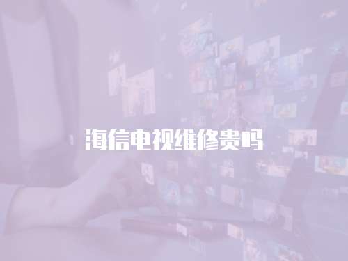 海信電視維修貴嗎