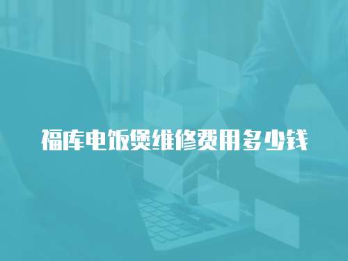 福庫電飯煲維修費用多少錢