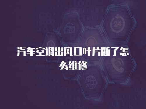 汽車空調出風口葉片斷了怎么維修