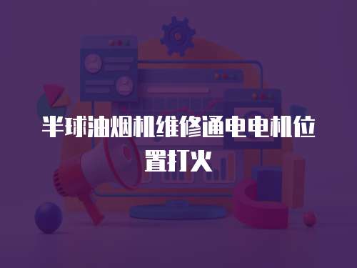半球油煙機維修通電電機位置打火
