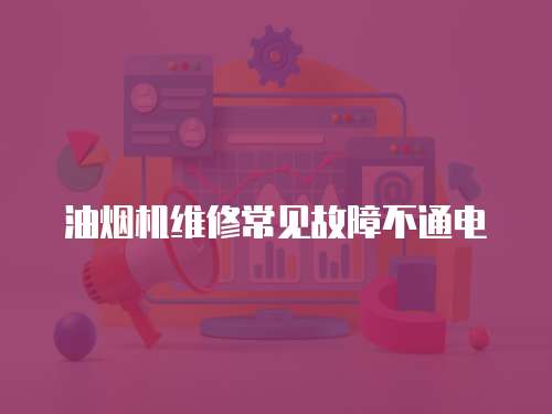 油煙機維修常見故障不通電