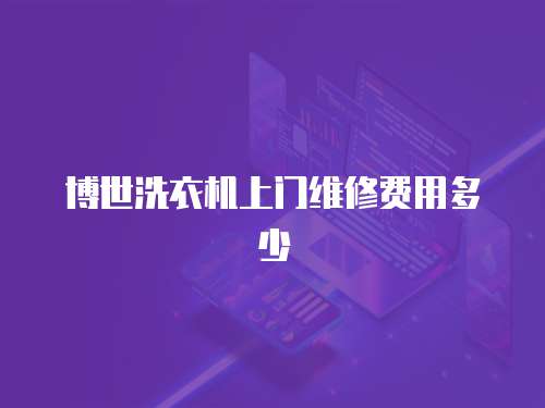 博世洗衣機上門維修費用多少
