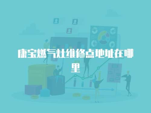 康寶燃?xì)庠罹S修點(diǎn)地址在哪里