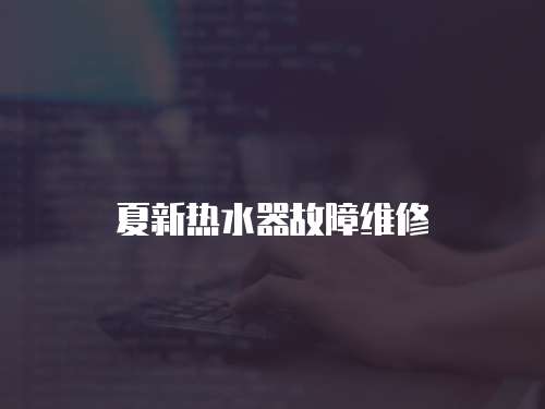 夏新熱水器故障維修