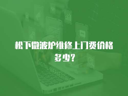 松下微波爐維修上門費價格多少？