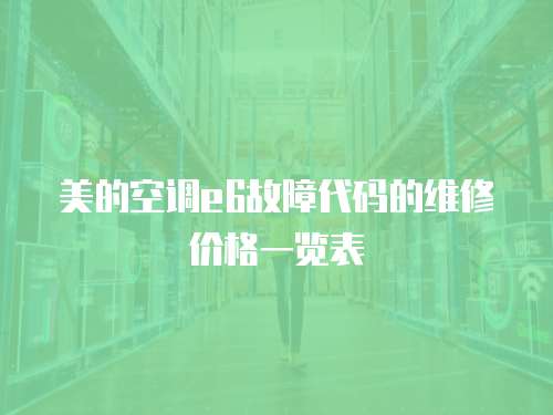 美的空調e6故障代碼的維修價格一覽表