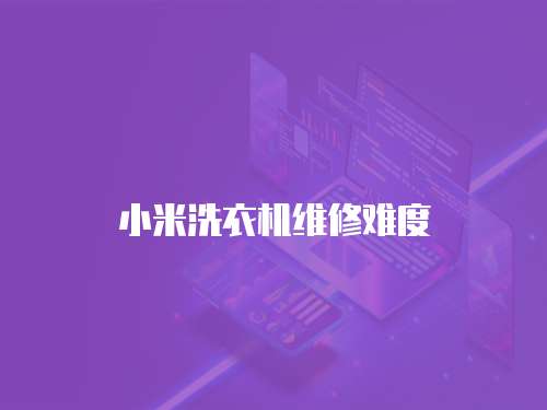 小米洗衣機維修難度