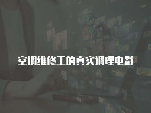 空調維修工的真實調理電影