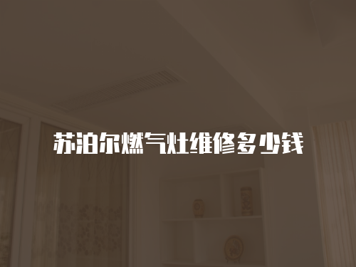 蘇泊爾燃?xì)庠罹S修多少錢(qián)
