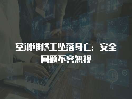 空調維修工墜落身亡：安全問題不容忽視