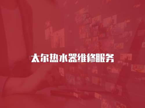 太爾熱水器維修服務