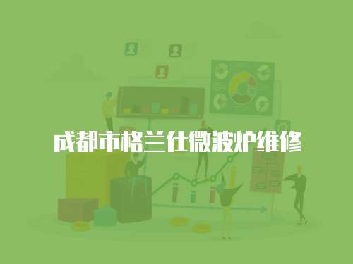 成都市格蘭仕微波爐維修