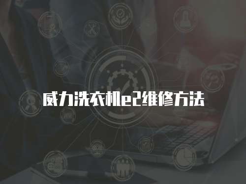威力洗衣機e2維修方法