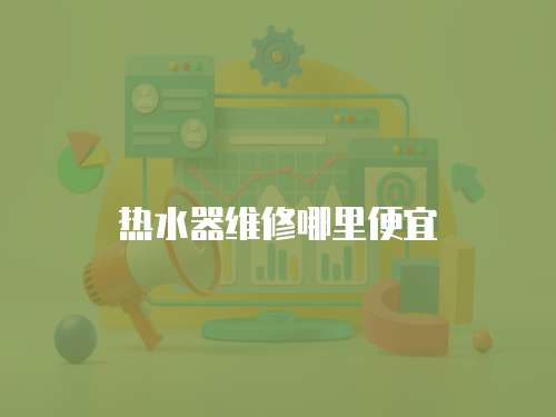 熱水器維修哪里便宜