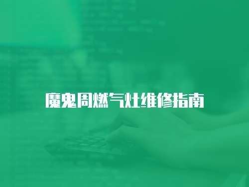 魔鬼周燃氣灶維修指南