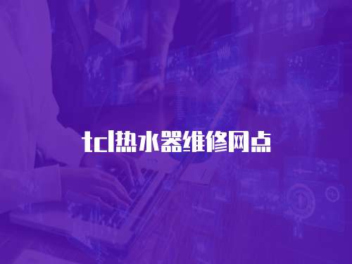 tcl熱水器維修網點