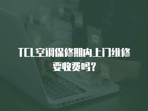 TCL空調(diào)保修期內(nèi)上門維修要收費(fèi)嗎？