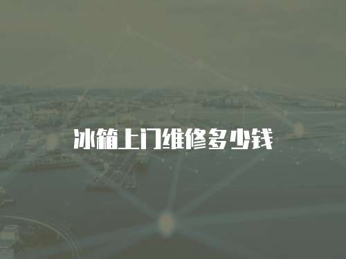 冰箱上門(mén)維修多少錢(qián)
