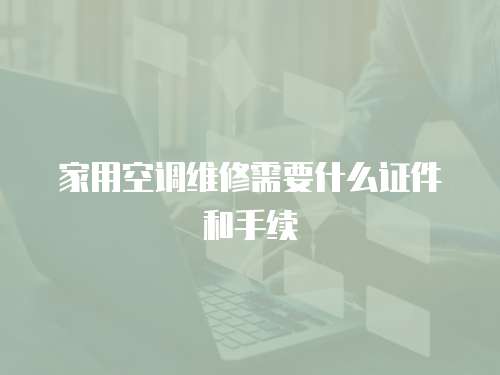 家用空調維修需要什么證件和手續
