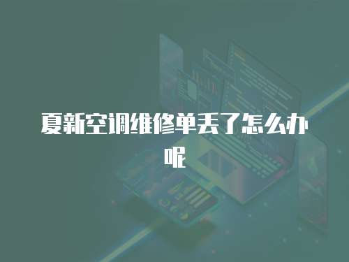夏新空調維修單丟了怎么辦呢