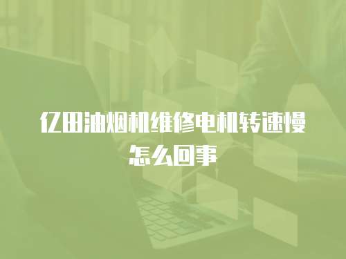 億田油煙機維修電機轉速慢怎么回事