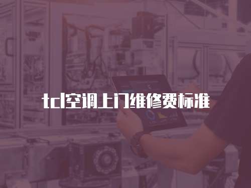 tcl空調(diào)上門(mén)維修費(fèi)標(biāo)準(zhǔn)
