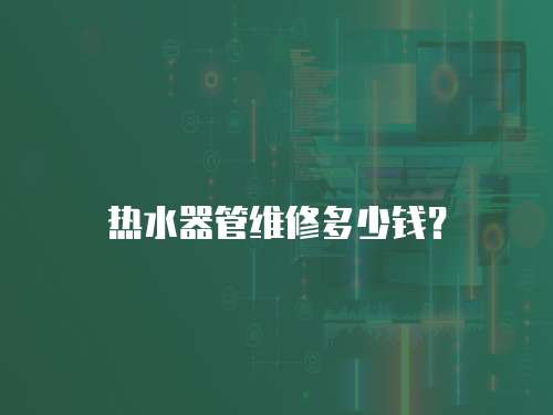熱水器管維修多少錢？