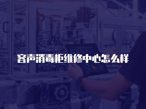 容聲消毒柜維修中心怎么樣