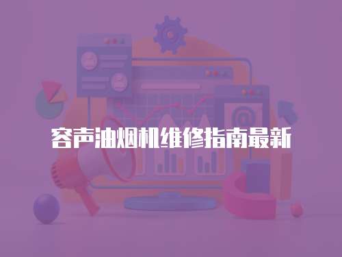 容聲油煙機(jī)維修指南最新