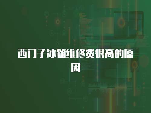 西門子冰箱維修費很高的原因