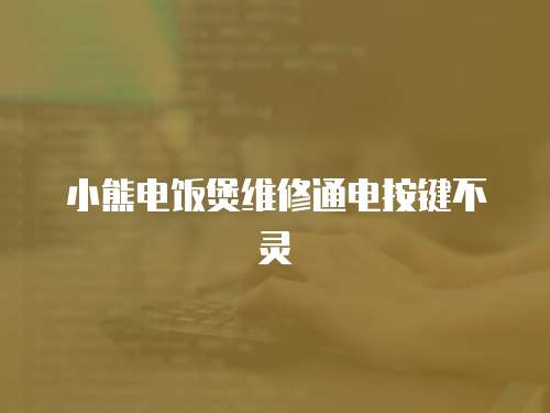 小熊電飯煲維修通電按鍵不靈