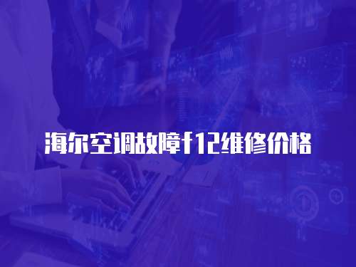 海爾空調(diào)故障f12維修價格
