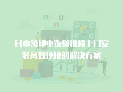 日本象印電飯煲維修上門安裝高效便捷的解決方案