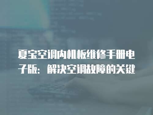 夏寶空調(diào)內(nèi)機板維修手冊電子版：解決空調(diào)故障的關鍵