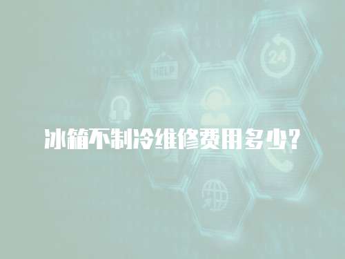 冰箱不制冷維修費用多少？