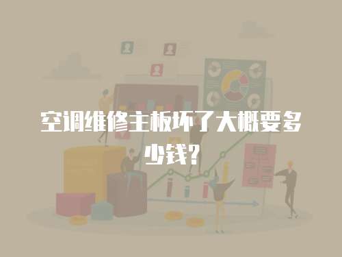 空調維修主板壞了大概要多少錢？