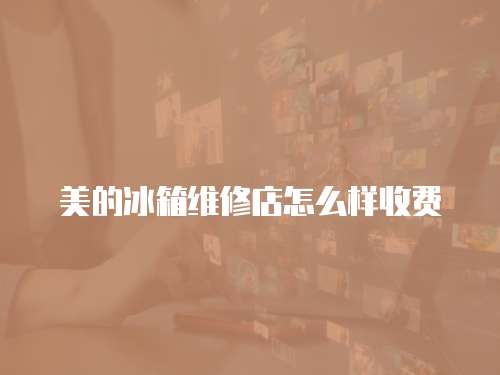 美的冰箱維修店怎么樣收費(fèi)