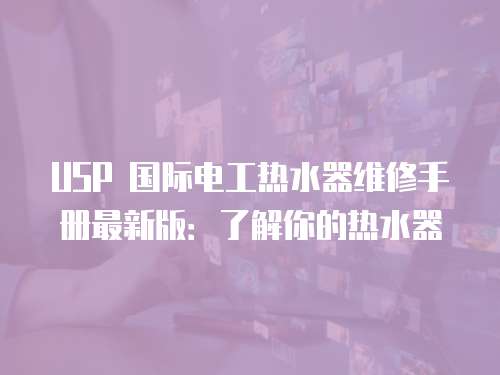 USP 國際電工熱水器維修手冊最新版：了解你的熱水器