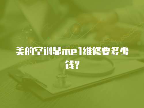 美的空調顯示e1維修要多少錢？