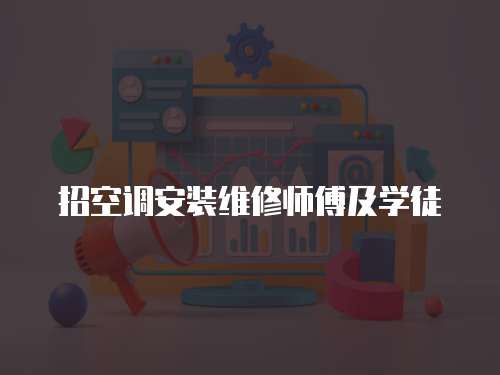 招空調(diào)安裝維修師傅及學(xué)徒