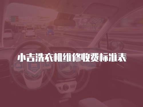 小吉洗衣機(jī)維修收費(fèi)標(biāo)準(zhǔn)表