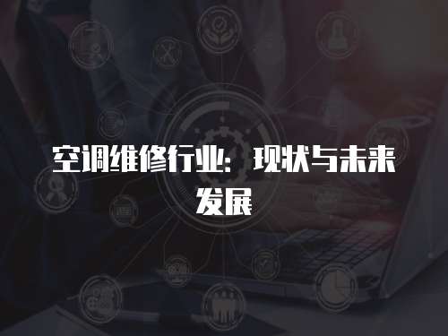 空調維修行業：現狀與未來發展