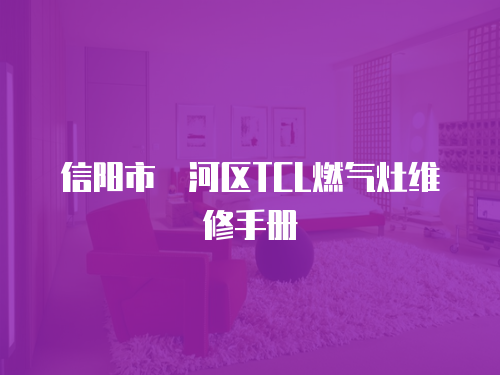 信陽市浉河區TCL燃氣灶維修手冊