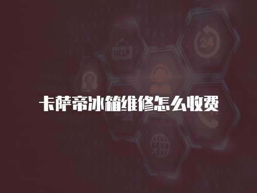 卡薩帝冰箱維修怎么收費