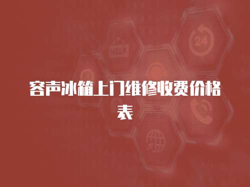 容聲冰箱上門維修收費價格表