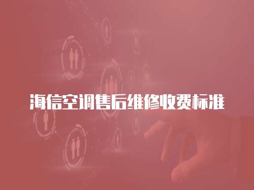 海信空調(diào)售后維修收費標(biāo)準(zhǔn)