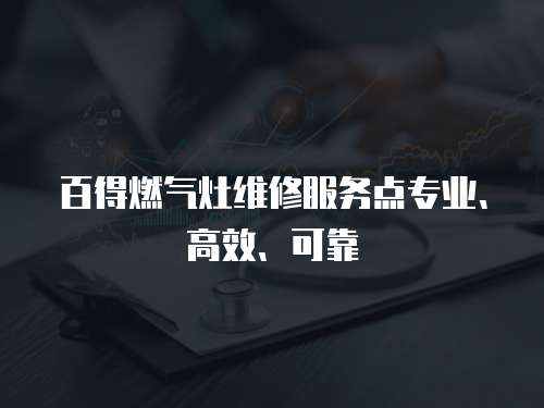 百得燃氣灶維修服務點專業、高效、可靠