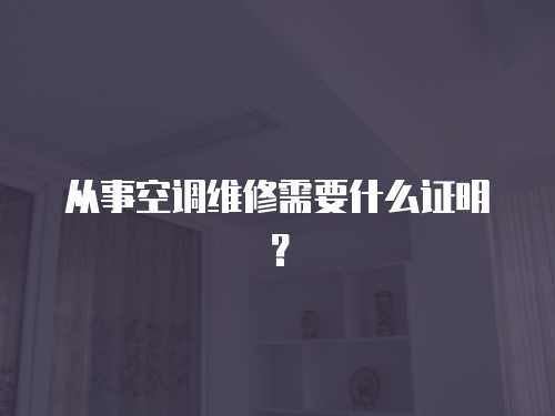 從事空調維修需要什么證明？