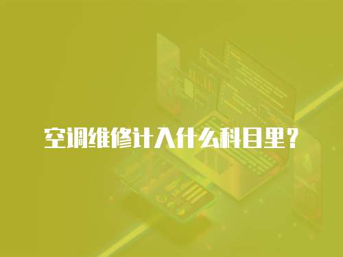 空調(diào)維修計入什么科目里？