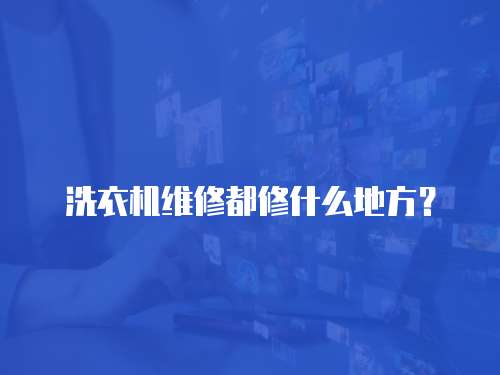 洗衣機(jī)維修都修什么地方？